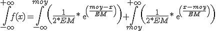 \int_{ - \infty }^{ + \infty }f(x)=\int_{ - \infty }^{ moy }\left(\frac{1}{2*EM}*exp(\frac{moy-x}{EM})\right)+\int_{ moy }^{ +\infty }\left(\frac{1}{2*EM}*exp(\frac{x-moy}{EM})\right)
